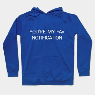 You're my fav notification Hoodie